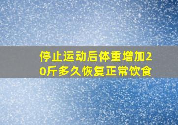 停止运动后体重增加20斤多久恢复正常饮食