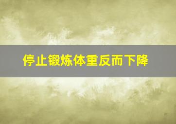 停止锻炼体重反而下降