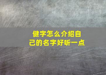 健字怎么介绍自己的名字好听一点