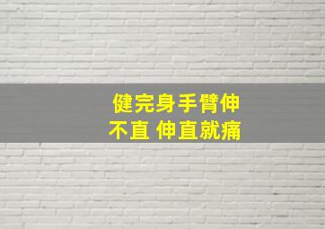 健完身手臂伸不直 伸直就痛