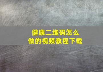 健康二维码怎么做的视频教程下载