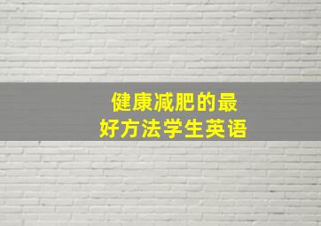 健康减肥的最好方法学生英语