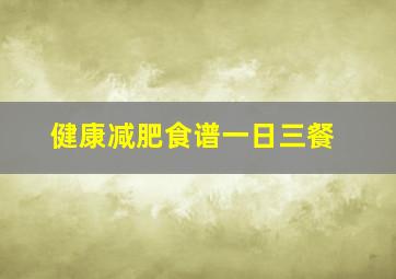 健康减肥食谱一日三餐