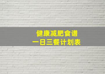 健康减肥食谱一日三餐计划表