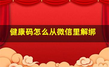 健康码怎么从微信里解绑