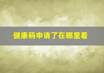 健康码申请了在哪里看