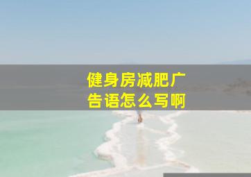 健身房减肥广告语怎么写啊