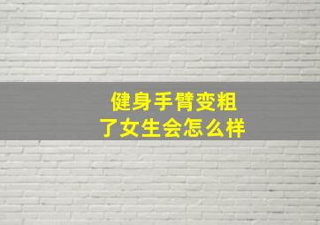 健身手臂变粗了女生会怎么样