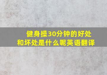 健身操30分钟的好处和坏处是什么呢英语翻译