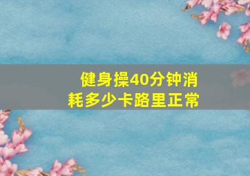 健身操40分钟消耗多少卡路里正常