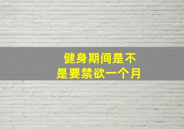 健身期间是不是要禁欲一个月