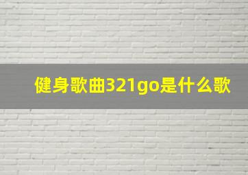 健身歌曲321go是什么歌