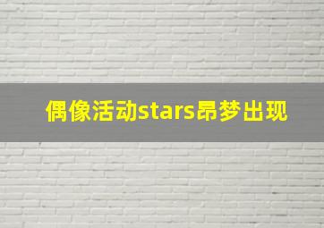 偶像活动stars昂梦出现