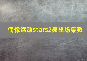 偶像活动stars2昴出场集数