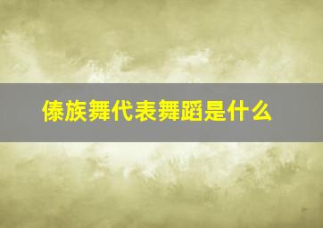 傣族舞代表舞蹈是什么