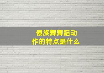 傣族舞舞蹈动作的特点是什么