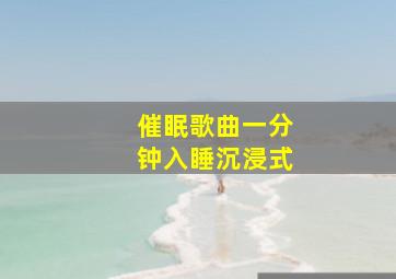 催眠歌曲一分钟入睡沉浸式