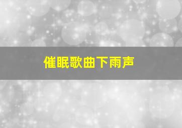 催眠歌曲下雨声