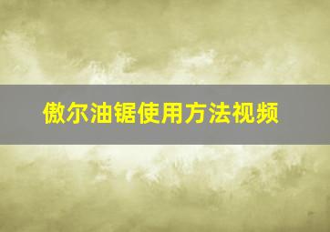 傲尔油锯使用方法视频