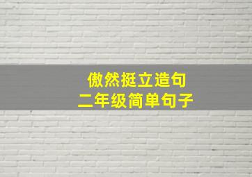 傲然挺立造句二年级简单句子