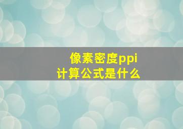 像素密度ppi计算公式是什么