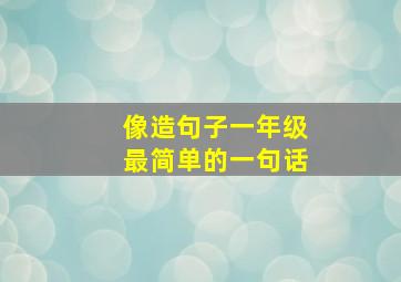 像造句子一年级最简单的一句话