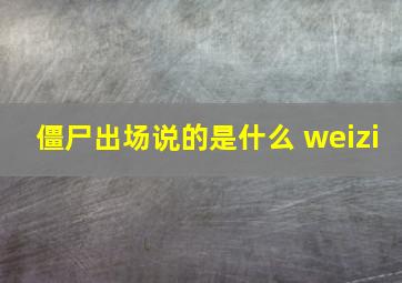 僵尸出场说的是什么 weizi