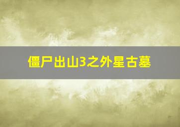 僵尸出山3之外星古墓