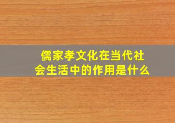 儒家孝文化在当代社会生活中的作用是什么