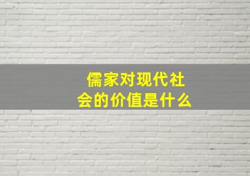 儒家对现代社会的价值是什么