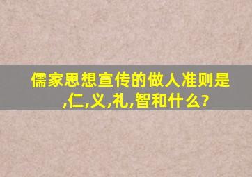 儒家思想宣传的做人准则是,仁,义,礼,智和什么?