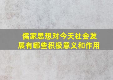 儒家思想对今天社会发展有哪些积极意义和作用