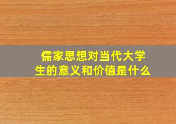 儒家思想对当代大学生的意义和价值是什么