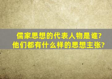 儒家思想的代表人物是谁?他们都有什么样的思想主张?