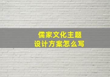 儒家文化主题设计方案怎么写