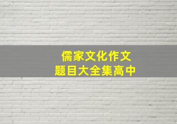 儒家文化作文题目大全集高中