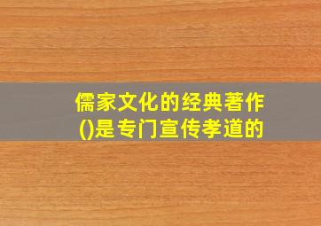 儒家文化的经典著作()是专门宣传孝道的