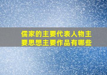 儒家的主要代表人物主要思想主要作品有哪些