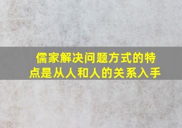 儒家解决问题方式的特点是从人和人的关系入手