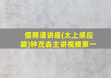 儒释道讲座(太上感应篇)钟茂森主讲视频第一