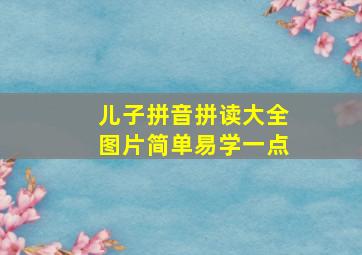 儿子拼音拼读大全图片简单易学一点