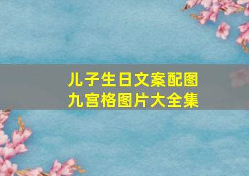 儿子生日文案配图九宫格图片大全集