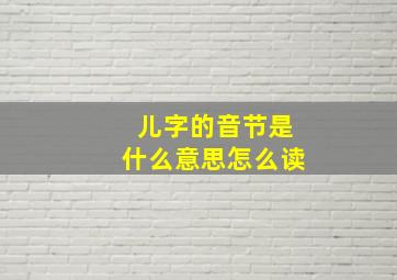 儿字的音节是什么意思怎么读