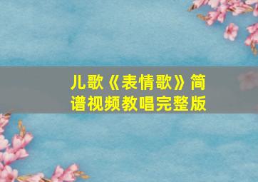 儿歌《表情歌》简谱视频教唱完整版