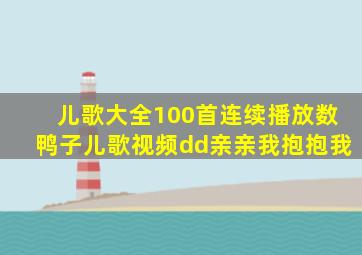 儿歌大全100首连续播放数鸭子儿歌视频dd亲亲我抱抱我