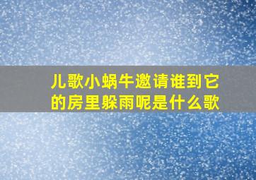 儿歌小蜗牛邀请谁到它的房里躲雨呢是什么歌