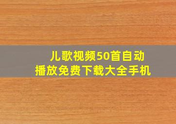 儿歌视频50首自动播放免费下载大全手机