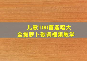 儿歌100首连唱大全拔萝卜歌词视频教学