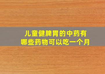 儿童健脾胃的中药有哪些药物可以吃一个月