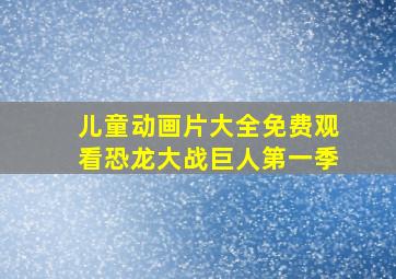 儿童动画片大全免费观看恐龙大战巨人第一季